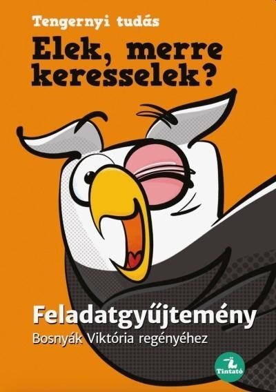 ELEK, MERRE KERESSELEK? FELADATGYŰJTEMÉNY - BOSNYÁK VIKTÓRIA REGÉNYÉHEZ