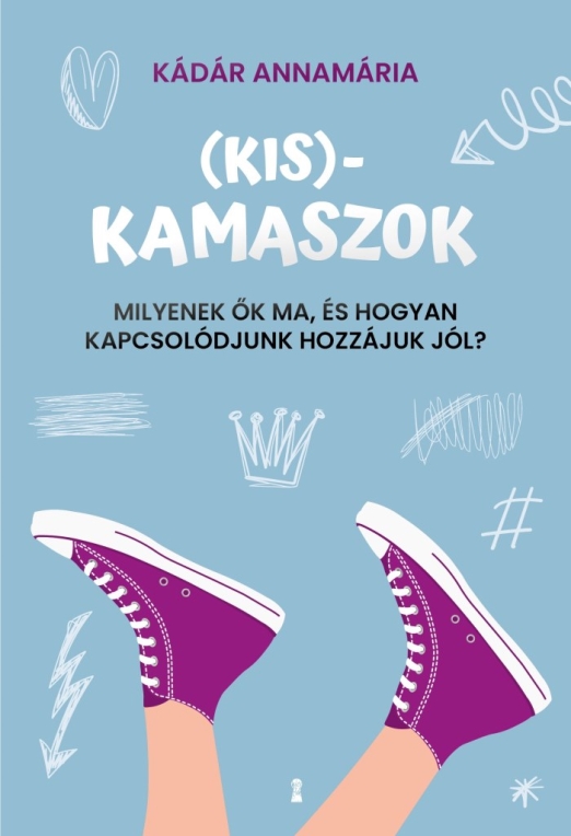 (KIS)KAMASZOK - MILYENEK ŐK MA, ÉS HOGYAN KAPCSOLÓDJUNK HOZZÁJUK JÓL?