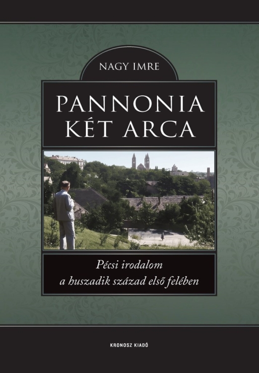 PANNONIA KÉT ARCA - PÉCSI IRODALOM A HUSZADIK SZÁZAD ELSŐ FELÉBEN