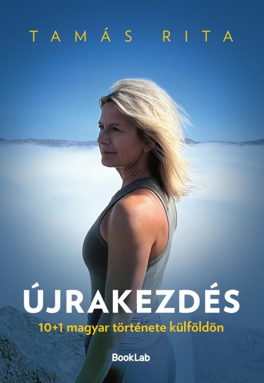 ÚJRAKEZDÉS - 10+1 MAGYAR TÖRTÉNETE KÜLFÖLDÖN