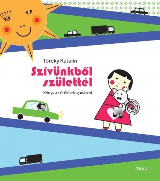SZÍVÜNKBŐL SZÜLETTÉL - KÖNYV AZ ÖRÖKBEFOGADÁSRÓL