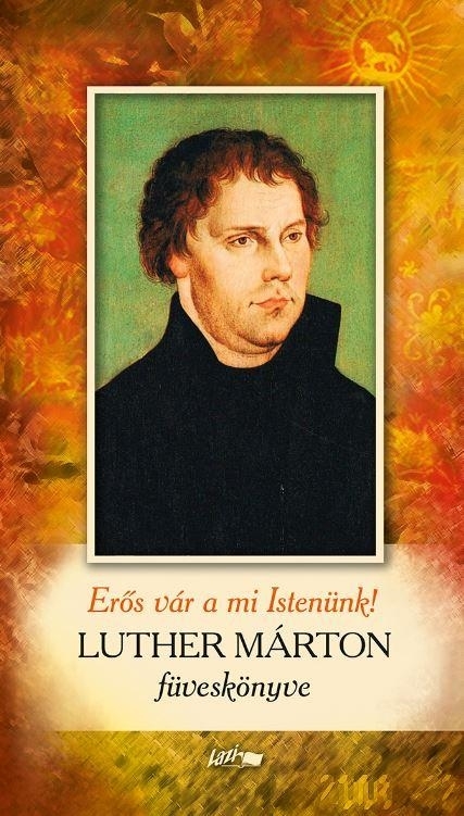 ERŐS VÁR A MI ISTENÜNK - LUTHER MÁRTON FÜVESKÖNYVE