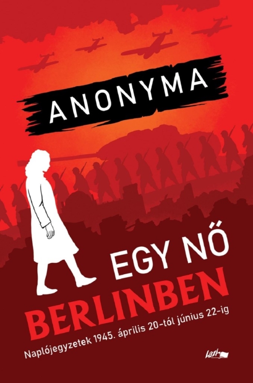 EGY NŐ BERLINBEN - NAPLÓJEGYZETEK 1945. ÁPRILIS 20-TÓL JÚNIUS 22-IG