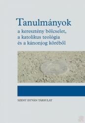TANULMÁNYOK - A KERESZTÉNY BÖLCSELET, A KATOLIKUS TEOLÓGIA ÉS A KÁNONJOG KÖRÉBŐL