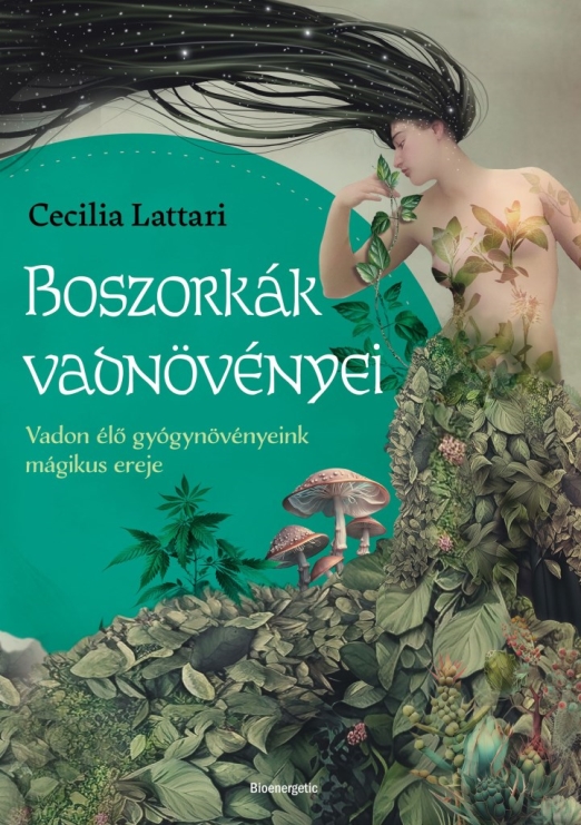 BOSZORKÁK VADNÖVÉNYEI - VADON ÉLŐ GYÓGYNÖVÉNYEINK MÁGIKUS EREJE