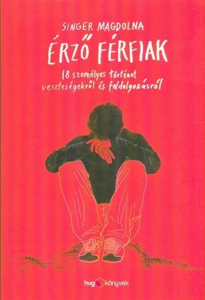 ÉRZŐ FÉRFIAK - 18 SZEMÉLYES TÖRTÉNET VESZTESÉGEKRŐL ÉS FELDOLGOZÁSRÓL