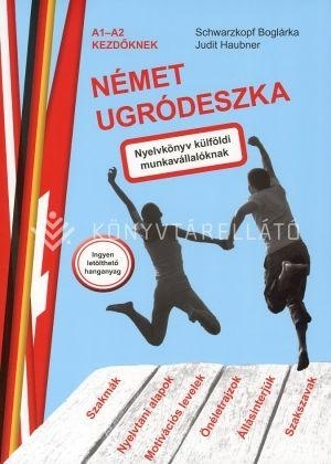 NÉMET UGRÓDESZKA - A1-A2 KEZDŐKNEK (NYELVKÖNYV KÜLFÖLDI MUNKAVÁLLALÓKNAK)