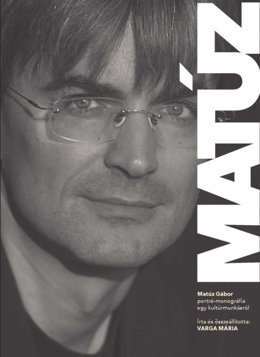 MATÚZ - MATÚZ GÁBOR, PORTRÉ MONOGRÁFIA EGY KULTÚRMUNKÁSRÓL