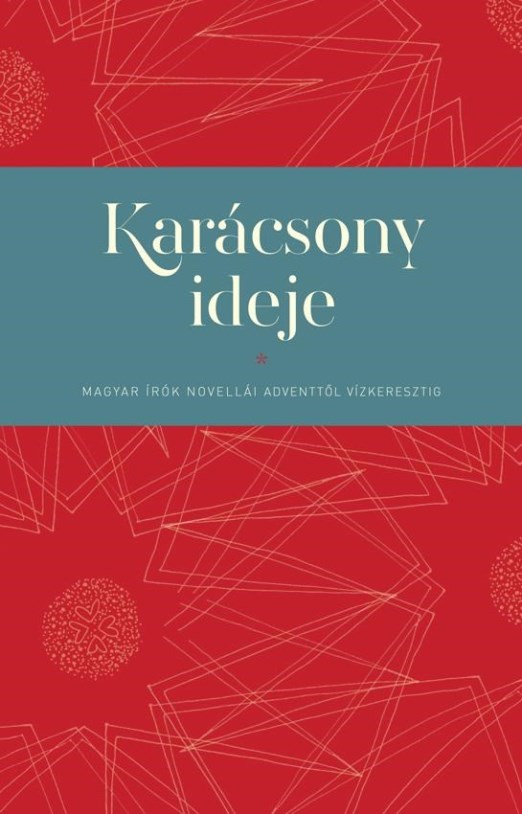 KARÁCSONY IDEJE - MAGYAR ÍRÓK NOVELLÁI ADVENTTŐL VÍZKERESZTIG