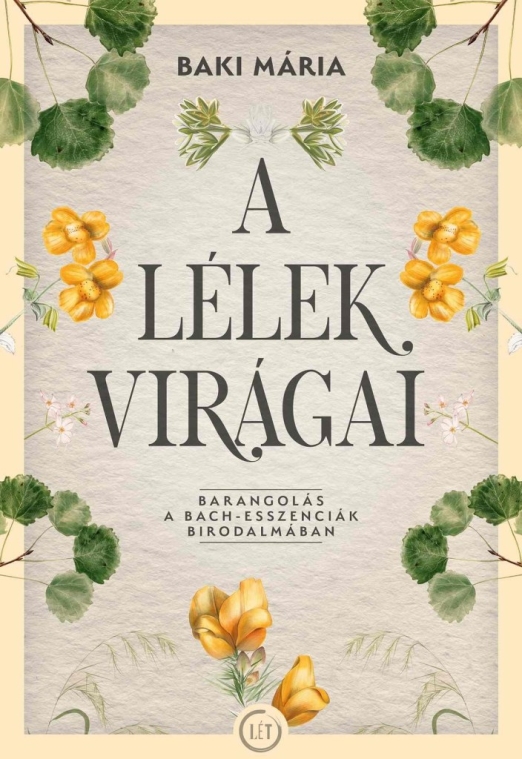 A LÉLEK VIRÁGAI - BARANGOLÁS A BACH - ESSZENCIÁK BIRODALMÁBAN