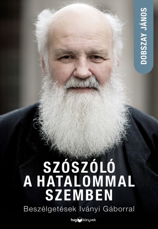 SZÓSZÓLÓ A HATALOMMAL SZEMBEN - BESZÉLGETÉSEK IVÁNYI GÁBORRAL