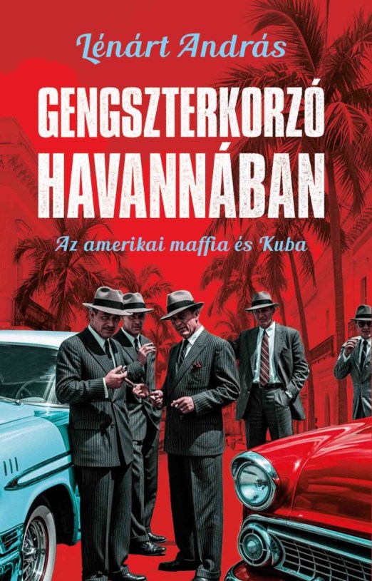 GENGSZTERKORZÓ HAVANNÁBAN - AZ AMERIKAI MAFFIA ÉS KUBA