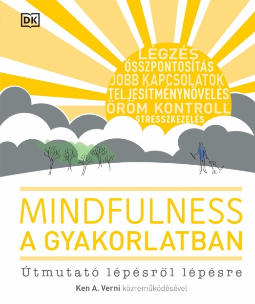 MINDFULNESS A GYAKORLATBAN - ÚTMUTATÓ LÉPÉSRŐL LÉPÉSRE