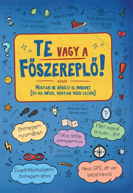 TE VAGY A FŐSZEREPLŐ! AVAGY HOGYAN NE BÉNÁZZ EL MINDENT  (ÉS HA MÉGIS, HOGYAN VE