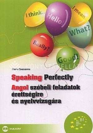 SPEAKING PERFECTLY - ANGOL SZÓBELI FELADATOK ÉRETTSÉGIRE ÉS NYELVVIZSGÁRA