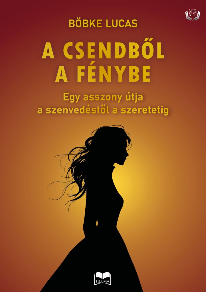 A CSENDBŐL A FÉNYBE - EGY ASSZONY ÚTJA A SZENVEDÉSTŐL A SZERETETIG