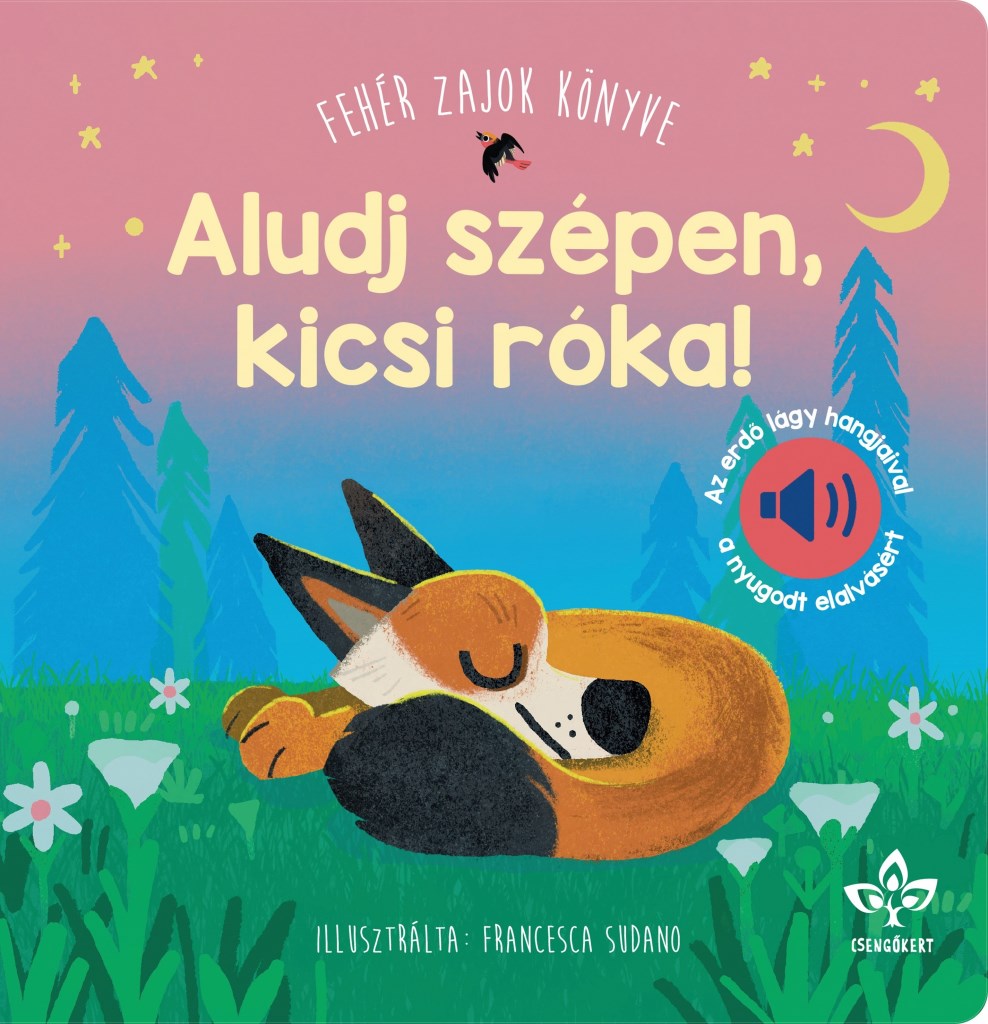 ALUDJ SZÉPEN, KICSI RÓKA! - FEHÉR ZAJOK KÖNYVE - AZ  ERDŐ LÁGY HANGJAIVAL