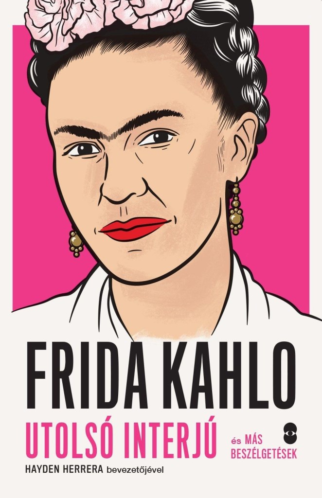 FRIDA KAHLO - UTOLSÓ INTERJÚ ÉS MÁS BESZÉLGETÉSEK