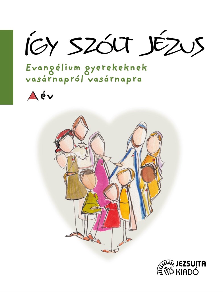 ÍGY SZÓLT JÉZUS - EVANGÉLIUM GYEREKEKNEK VASÁRNAPRÓL VASÁRNAPRA  - A ÉV