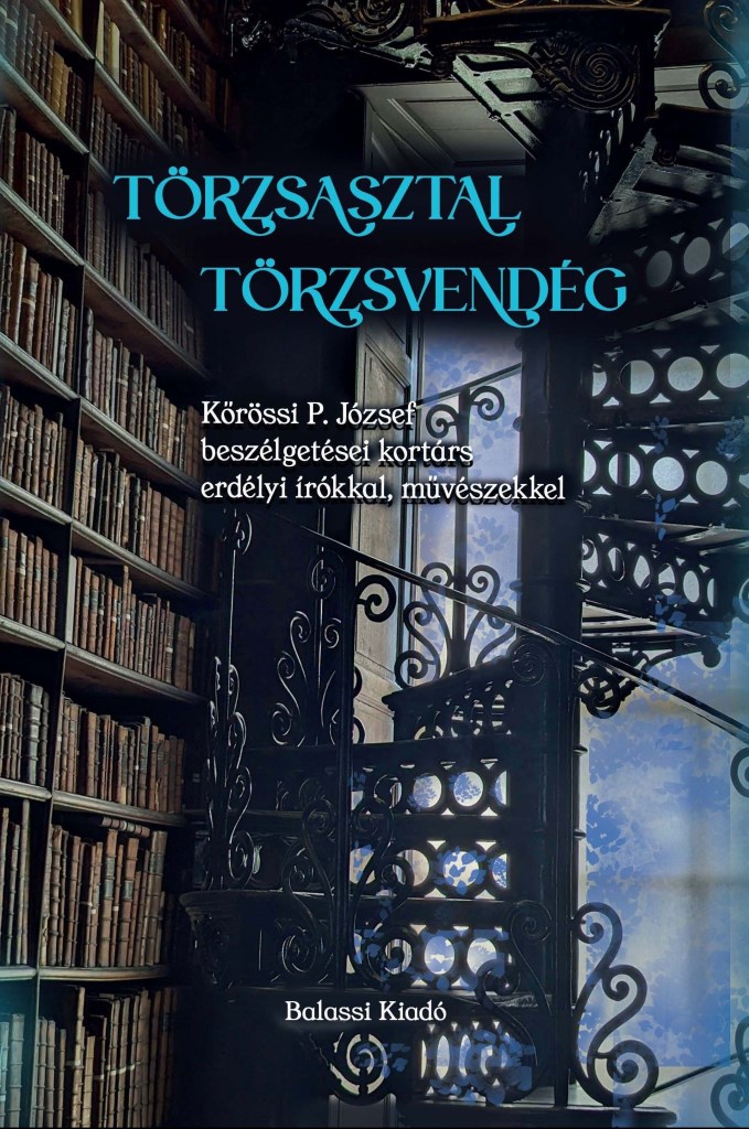 TÖRZSASZTAL, TÖRZSVENDÉG - KŐRÖSSI P. JÓZSEF BESZÉLGETÉSEI KORTÁRS ERDÉLYI ÍRÓ..