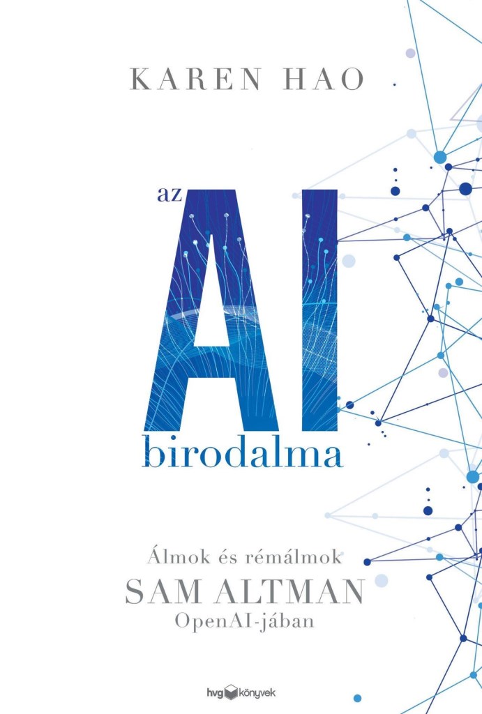 AZ AI BIRODALMA - ÁLMOK ÉS RÉMÁLMOK SAM ALTMAN OPEN AI-JÁBAN