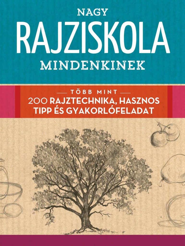 NAGY RAJZISKOLA MINDENKINEK - TÖBB MINT 200 RAJZTECHNIKA, HASZNOS TIPP ÉS GYAK..