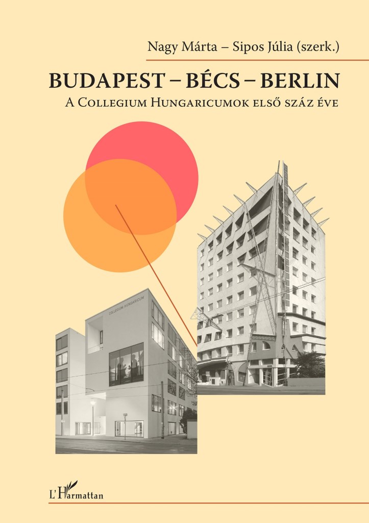 BUDAPEST-BÉCS-BERLIN - A COLLEGIUM HUNGARICUMOK ELSŐ SZÁZ ÉVE