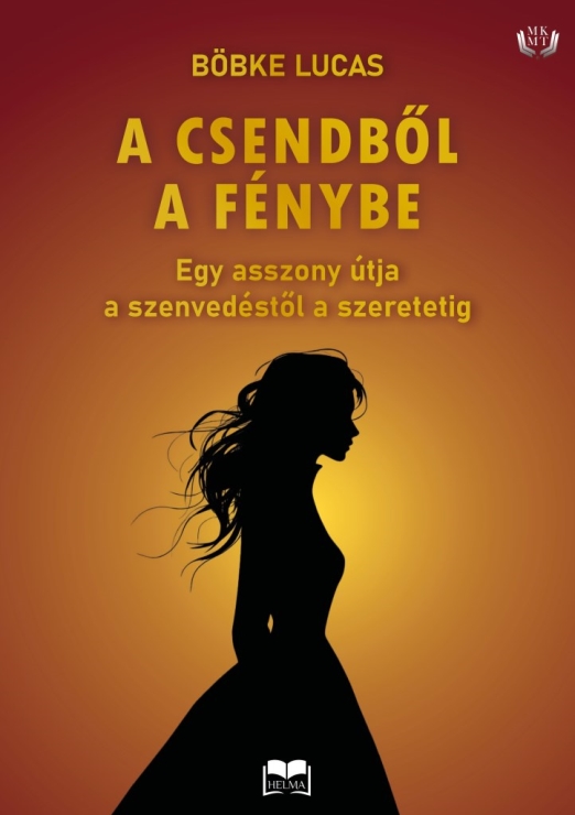 A CSENDBŐL A FÉNYBE - EGY ASSZONY ÚTJA A SZENVEDÉSTŐL A SZERETETIG