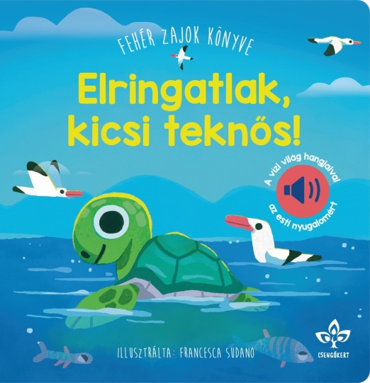 ELRINGATLAK, KICSI TEKNŐS! - FEHÉR ZAJOK KÖNYVE -  A VÍZI VILÁG HANGJAIVAL