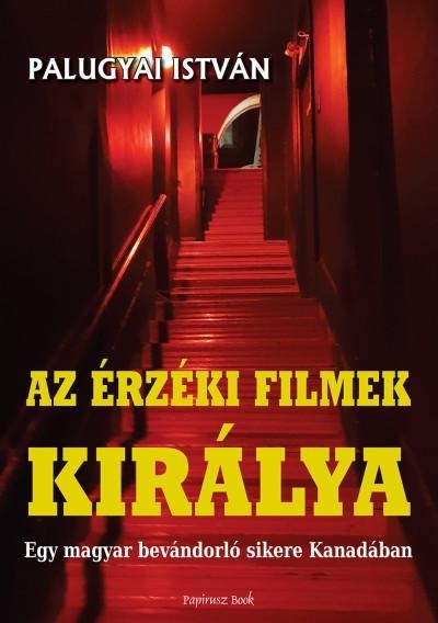 AZ ÉRZÉKI FILMEK KIRÁLYA - EGY MAGYAR BEVÁNDORLÓ SIKERE KANADÁBAN