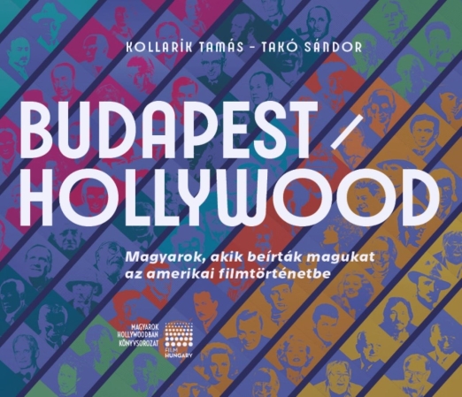 BUDAPEST/HOLLYWOOD - MAGYAROK, AKIK BEÍRTÁK MAGUKAT AZ AMERIKAI FILMTÖRTÉNETBE
