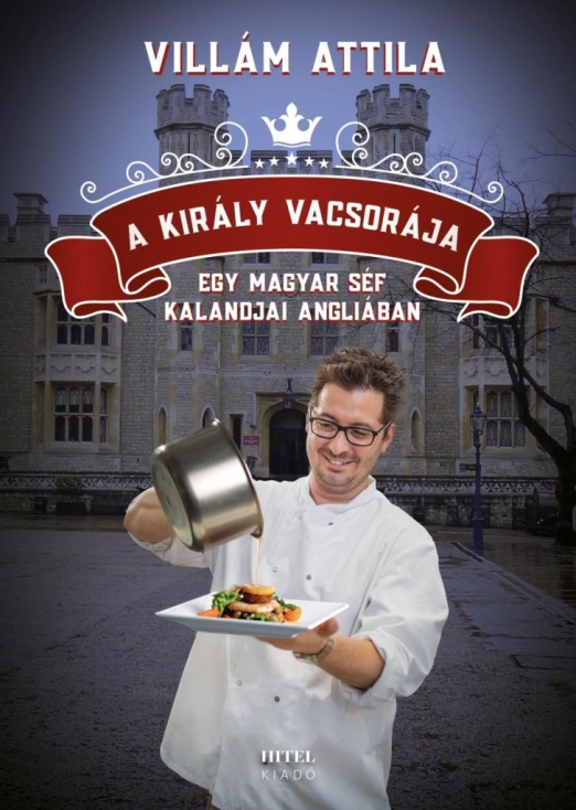 A KIRÁLY VACSORÁJA - EGY MAGYAR SÉF KALANDJAI ANGLIÁBAN