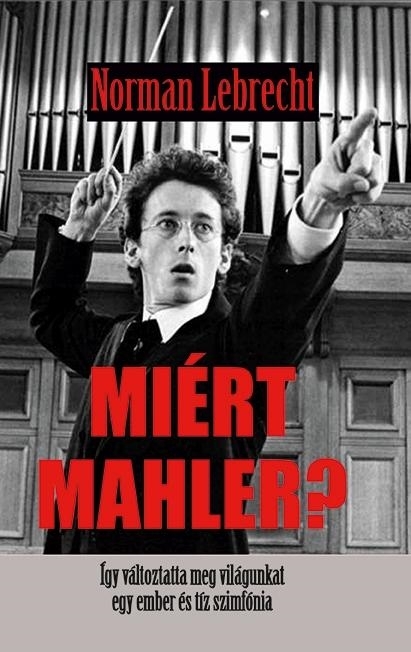 MIÉRT MAHLER? - ÍGY VÁLTOZTATTA MEG A VILÁGUNKAT EGY EMBER ÉS TÍZ SZINFÓNIA