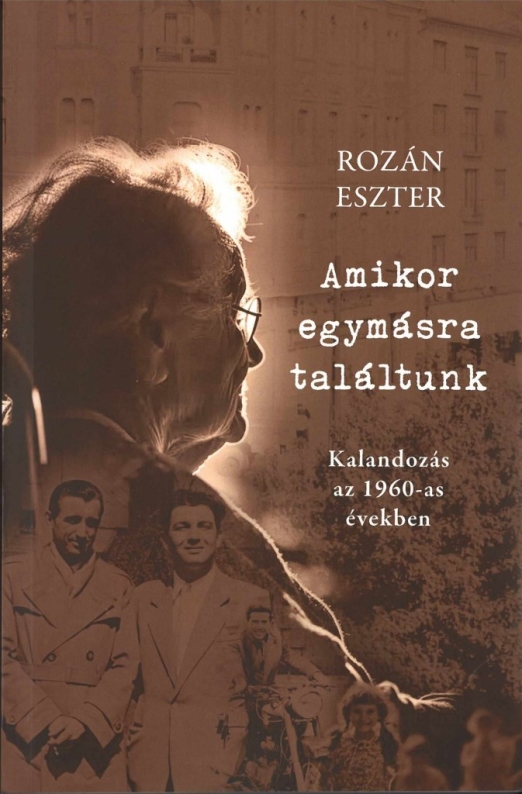 AMIKOR EGYMÁSRA TALÁLTUNK - KALANDOZÁS AZ 1960-AS ÉVEKBEN