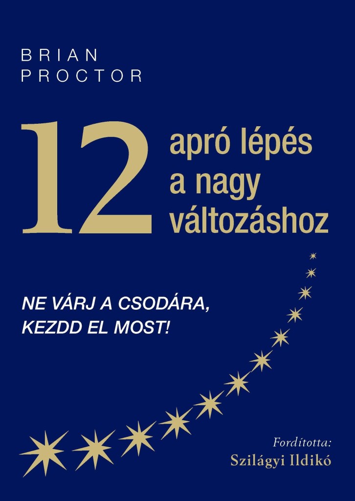 12 APRÓ LÉPÉS A NAGY VÁLTOZÁSHOZ - NE VÁRJ A CSODÁRA, KEZDD EL MOST!