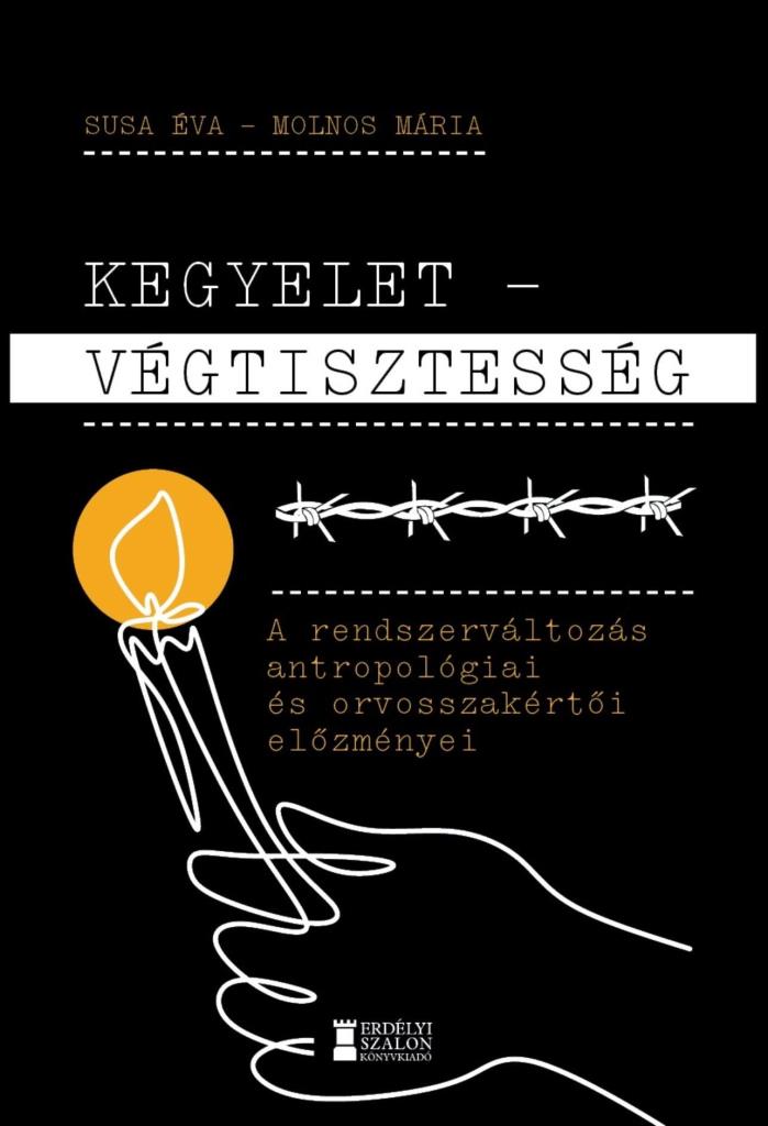 KEGYELET - VÉGTISZTESSÉG - A RENDSZERVÁLTOZÁS ANTROPOLÓGIAI ÉS ORVOSSZAKÉRTŐI EL