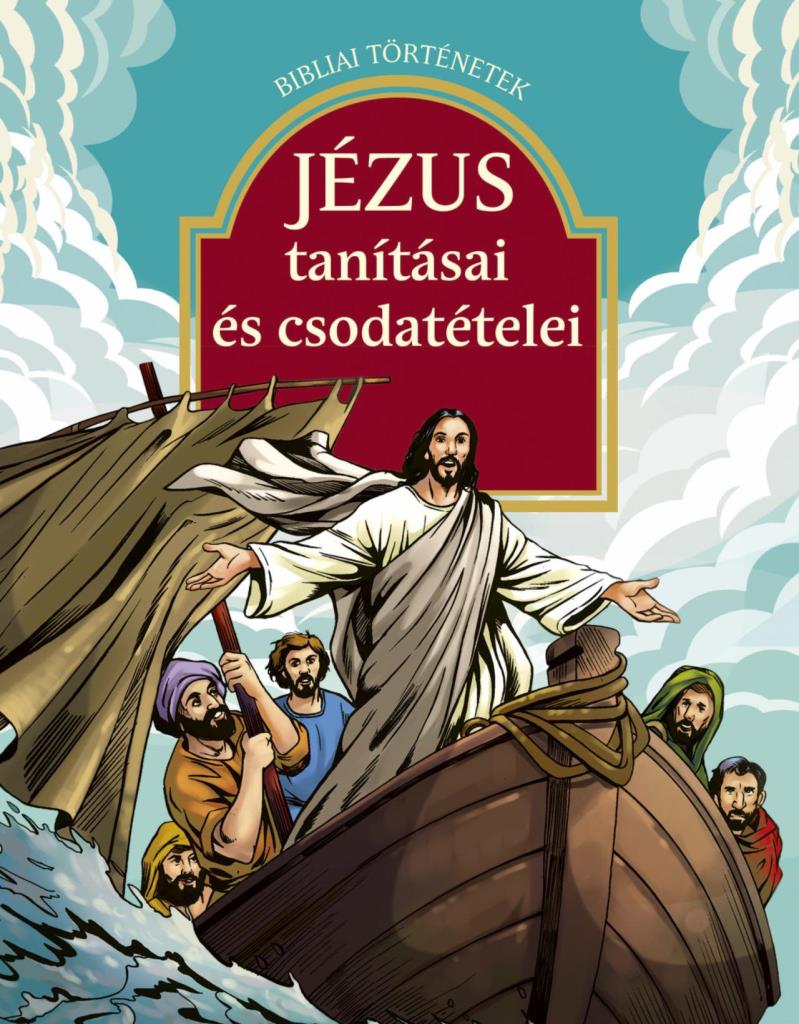 JÉZUS TANÍTÁSAI ÉS CSODATÉTELEI - BIBLIAI TÖRTÉNETEK