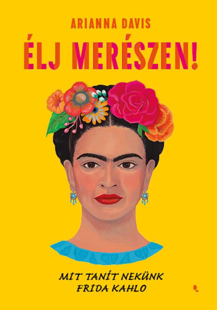 ÉLJ MERÉSZEN! - MIT TANÍT NEKÜNK FRIDA KAHLO - FŰZÖTT