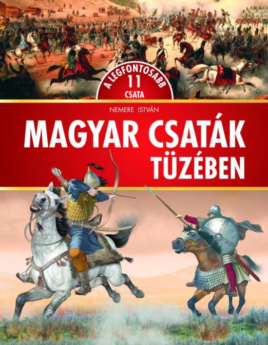 MAGYAR CSATÁK TÜZÉBEN - A LEGFONTOSABB 11 CSATA