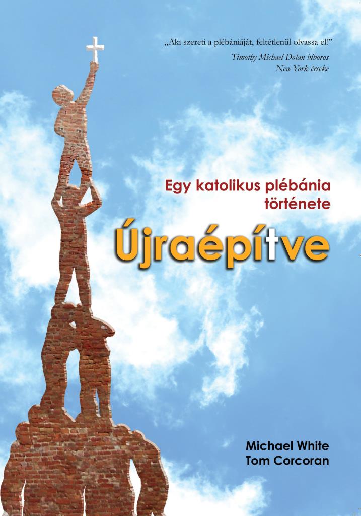 ÚJRAÉPÍTVE - EGY KATOLIKUS PLÉBÁNIA TÖRTÉNETE