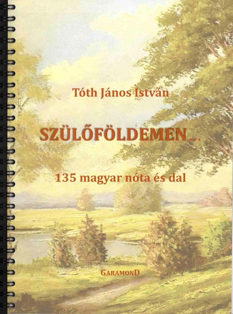 SZÜLŐFÖLDEMEN... - 135 MAGYAR NÓTA ÉS DAL
