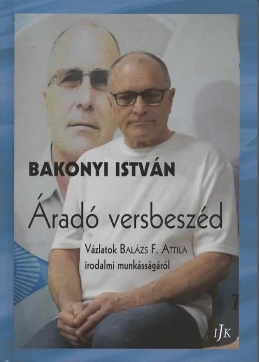 ÁRADÓ VERSBESZÉD - VÁZLATOK BALÁZS F. ATTILA IRODALMI MUNKÁSSÁGÁRÓL