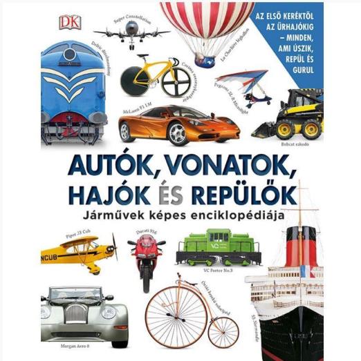 AUTÓK, VONATOK, HAJÓK ÉS REPÜLŐK - JÁRMŰVEK KÉPES LEXIKONA