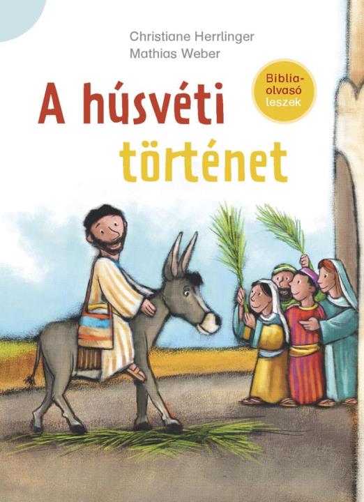 A HÚSVÉTI TÖRTÉNET - BIBLIAOLVASÓ LESZEK