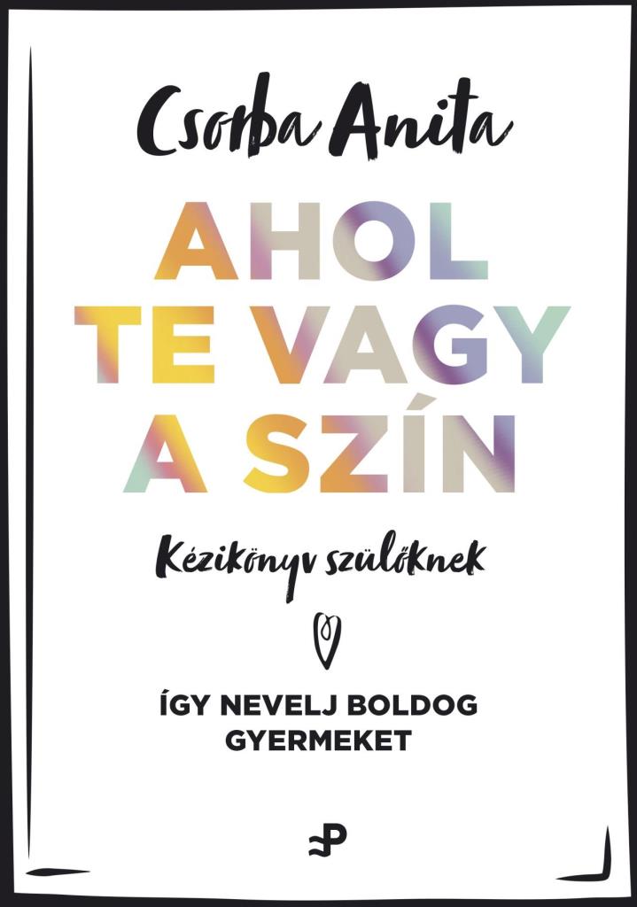 AHOL TE VAGY A SZÍN - KÉZIKÖNYV SZÜLŐKNEK ? ÍGY NEVELJ BOLDOG GYERMEKET