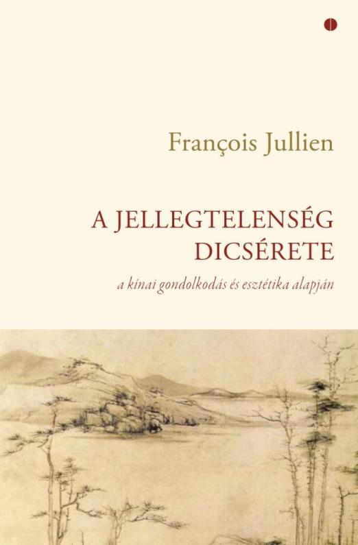 A JELLEGTELENSÉG DICSÉRETE - A KÍNAI GONDOLKODÁS ÉS ESZTÉTIKA ALAPJÁN