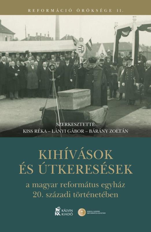 KIHÍVÁSOK ÉS ÚTKERESÉSEK A MAGYAR REFORMÁTUS EGYHÁZ 20. SZÁZADI TÖRTÉNETÉBEN