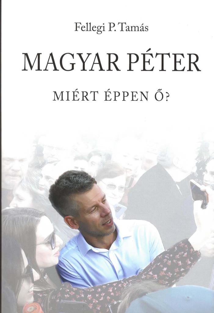 MAGYAR PÉTER - MIÉRT ÉPPEN Ő?