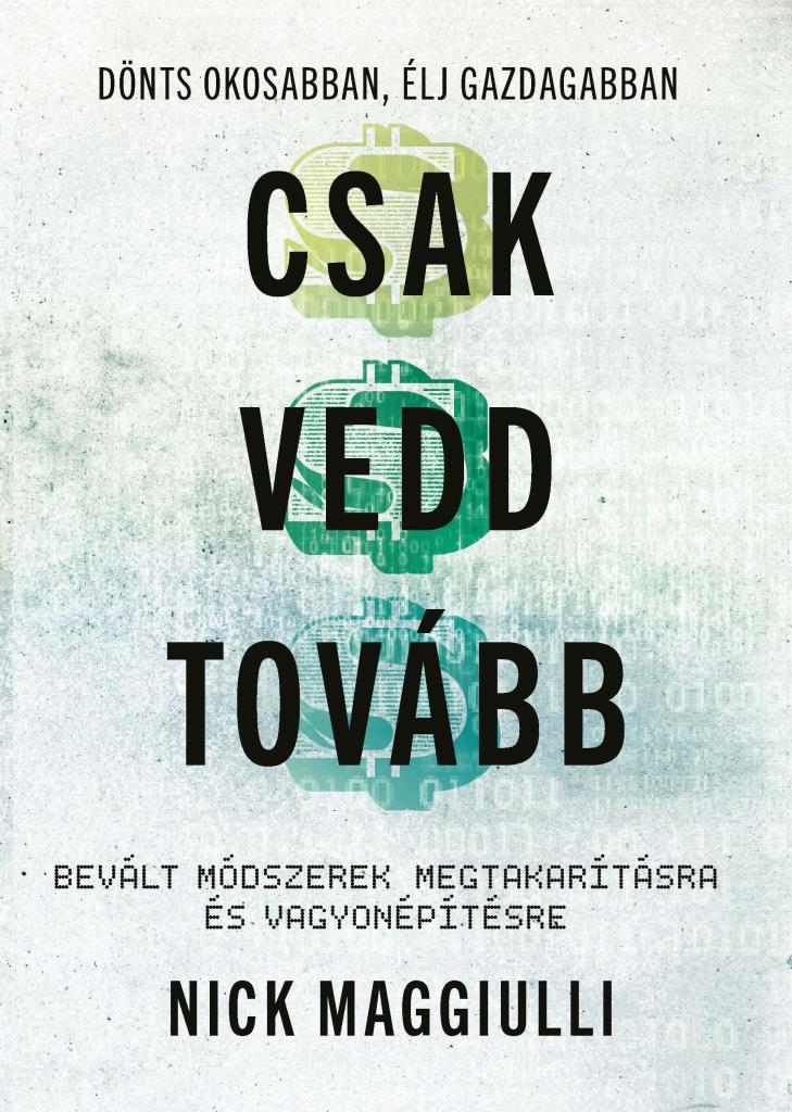 CSAK VEDD TOVÁBB - BEVÁLT MÓDSZEREK MEGTAKARÍTÁSRA ÉS VAGYONÉPÍTÉSRE