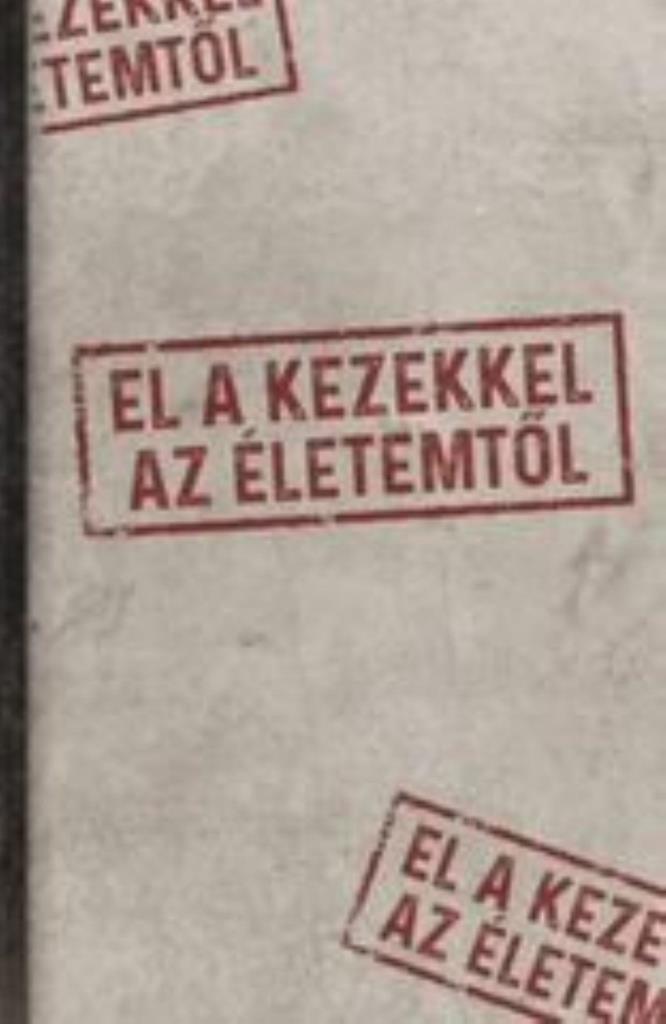 EL A KEZEKKEL AZ ÉLETEMTŐL